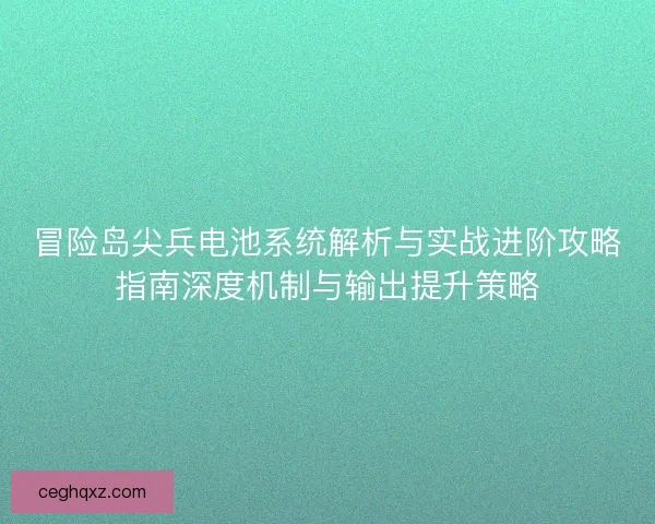 冒险岛尖兵电池系统解析与实战进阶攻略指南深度机制与输出提升策略