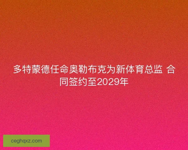 多特蒙德任命奥勒布克为新体育总监 合同签约至2029年